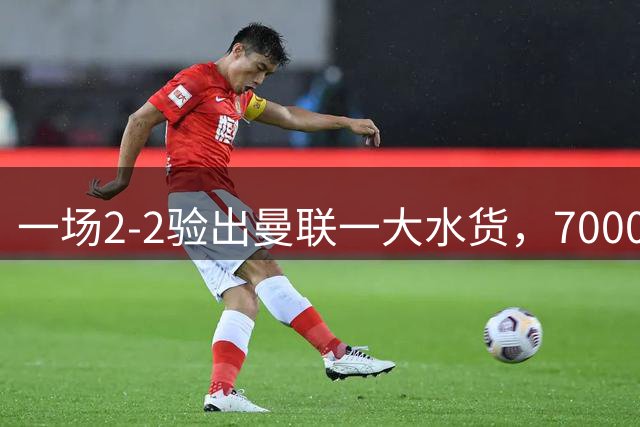 一场2-2验出曼联一大水货，7000万欧王牌表现拉胯，恐遭卡里克冷落